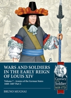 Wars and Soldiers in the Early Reign of Louis XIV Volume 7 Part 2: German Armies, 1660-1687 (Century of the Soldier) 1804514470 Book Cover