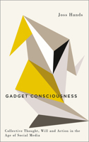 Gadget Consciousness: Collective Thought, Will and Action in the Age of Social Media 0745335330 Book Cover