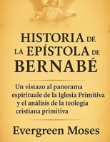 HISTORIA DE LA EPÍSTOLA DE BERNABÉ: Un vistazo al panorama espiritual de la Iglesia Primitiva y el análisis de la teología cristiana primitiva (Spanish Edition) B0FLCWMC4S Book Cover