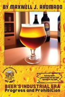 Beer's Industrial Era: Brewing Giants, Innovations, and the Fight Against the Dry Spell 8247863561 Book Cover