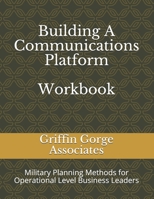 Building A Communications Platform: Military Planning Methods for Operational Level Business Leaders B094TGS5JW Book Cover