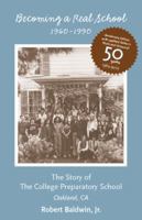 Becoming a Real School 1960-1990:The Story Of The College Preparatory School, Oakland, CA 1587902052 Book Cover