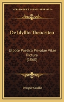 De Idyllio Theocriteo: Utpote Poetica Privatae Vitae Pictura (1860) 1160391076 Book Cover