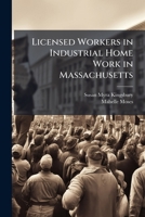 Licensed Workers in Industrial Home Work in Massachusetts: Analysis of Current Records Under the Auspices of the Bureau of Research, Women's Educational and Industrial Union 1149008199 Book Cover