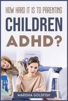 How Hard It Is to Parenting Children with Adhd? 1804773123 Book Cover