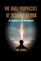 The Bible Prophecies of 2030 and Beyond: A Tapestry of Whispers 1774819023 Book Cover