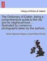 The dictionary of Dublin: being a comprehensive guide to the city and its neighbourhood 124132879X Book Cover