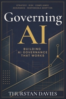 Governing AI: Building AI Governance That Works: Strategy, Risk, Compliance, Assurance, and Responsible Adoption B0HGLF1C6C Book Cover