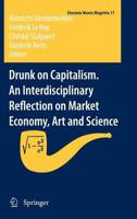 Drunk on Capitalism. An Interdisciplinary Reflection on Market Economy, Art and Science 9400720815 Book Cover