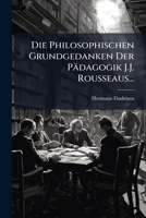 Die Philosophischen Grundgedanken Der Padagogik J. J. Rousseaus (1906) 1147587914 Book Cover