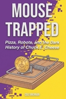 Mouse Trapped: Pizza, Arcades, and the Strange Afterlife of Chuck E. Cheese B0HBPMQ9S3 Book Cover