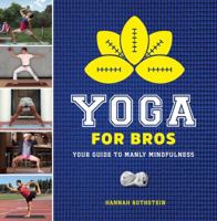 Yoga for Bros: Your Guide to Manly Mindfulness 1454919574 Book Cover