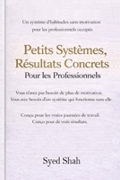 Petits Systèmes, Résultats Concrets Pour Les Professionnels: Un Système d'Habitudes Sans Motivation Pour Les Professionnels Occupés (French Edition) B0GN9T3SC2 Book Cover