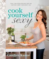 Cook Yourself Sexy: Easy Delicious Recipes for the Hottest, Most Confident You: A Cookbook 1609619099 Book Cover