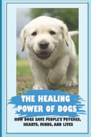 The Healing Power Of Dogs: How Dogs Save People's Psyches, Hearts, Minds, And Lives: Lives B09BJLFC4M Book Cover