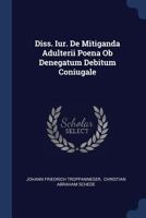 Diss. Iur. De Mitiganda Adulterii Poena Ob Denegatum Debitum Coniugale 1377218902 Book Cover