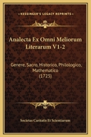 Analecta Ex Omni Meliorum Literarum V1-2: Genere, Sacro, Historico, Philologico, Mathematico (1725) 1166070638 Book Cover