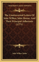 The Controversial Letters Of John Wilkes, John Horne, And Their Principal Adherents 1165113031 Book Cover