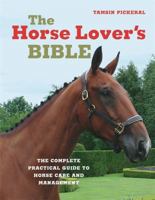 The Horse Lover's Bible: The Complete Practical Guide to Horse Care and Management 1904760317 Book Cover