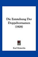 Die Entstehung Der Doppelvornamen (1908) 1161083928 Book Cover
