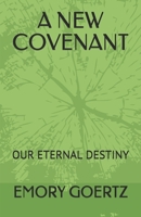 A New Covenant : Our Eternal Destiny 1549520717 Book Cover