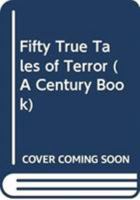 Fifty True Tales of Terror (A Century Book) 0285620568 Book Cover