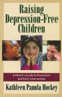 Raising Depression-Free Children: A Parent's Guide to Prevention and Early Intervention 1592850421 Book Cover