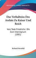 Das Verhaltniss Des Arelats Zu Kaiser Und Reich: Vom Tode Friedrichs I Bis Zum Interregnum (1881) 0274129655 Book Cover