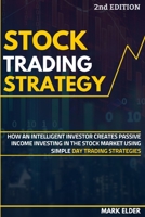 Stock Trading Strategy: How an intelligent investor creates passive income investing in the stock market using simple day trading strategies 180113751X Book Cover