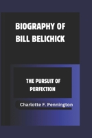 BIOGRAPHY OF BILL BELICHICK: The Pursuit of Perfection B0DQWT2KYC Book Cover