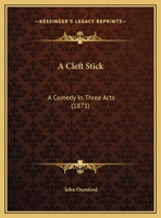A Cleft Stick: A Comedy, in Three Acts (Classic Reprint) 1145698034 Book Cover