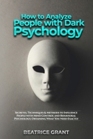How to Analyze People with Dark Psychology: Secretes, Techniques & Methods to Influence People with Mind Control and Behavioral Psychology, Obtaining B08ZBJ4Q3K Book Cover