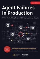 AGENT FAILURES IN PRODUCTION, 100 Pro Tips to Detect, Recover & Self-Heal Autonomous Systems B0GDPQSLL9 Book Cover