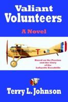 Valiant Volunteers: A Novel Based on the Passion and the Glory of the Lafayette Escadrille 1420855875 Book Cover