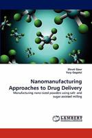 Nanomanufacturing Approaches to Drug Delivery: Manufacturing nano-sized powders using salt- and sugar-assisted milling 3843393133 Book Cover