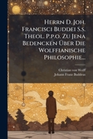 Herrn D. Joh. Francisci Buddei S.S. Theol. P.P.O. Zu Jena Bedencken Uber Die Wolffianische Philosophie... 1271063271 Book Cover