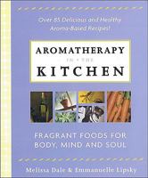 Aromatherapy in the Kitchen: Fragrant Foods for Body, Mind and Spirit 1580543480 Book Cover