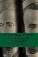 The Frugal Prepper: Survival on a Budget 1500544817 Book Cover