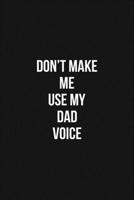 Don't Make Me Use My Dad Voice Voice 6x9 Lined Blank Funny Notebook / Journal Funny Gift For Dad: Don't Make Me Use My Dad Voice Gift Lined Notebook / Journal / Diary Gift Notebook, 100 Blank Pages, 6 1660603935 Book Cover