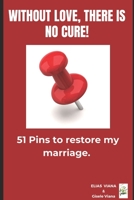 Without Love, there is no Cure!: 51 Pins to restore my marriage. B0CLXXRF8T Book Cover