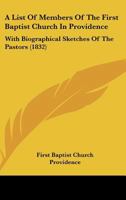 A List Of Members Of The First Baptist Church In Providence: With Biographical Sketches Of The Pastors 1437459196 Book Cover