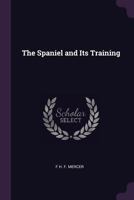 The Spaniel and Its Training 1533436053 Book Cover
