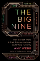 The Big Nine: How the Tech Titans and Their Thinking Machines Could Warp Humanity
