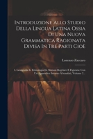 Introduzione Allo Studio Della Lingua Latina Ossia Di Una Nuova Grammatica Ragionata Divisa In Tre Parti Cioè: I. Lessigrafia Ii. Etimologia Iii. Sint 1022288679 Book Cover