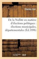 de La Nullita(c) En Matia]re D'A(c)Lections Politiques: A(c)Lections Municipales, Da(c)Partementales: , Sa(c)Natoriales Et Parlementaires 2013658427 Book Cover