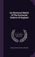 An Historical Sketch Of The Provincial Dialects Of England: Illustrated By Numerous Examples 0526475765 Book Cover