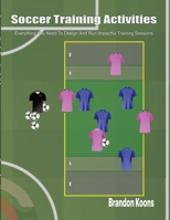 Soccer Training Activities: Everything You Need To Design And Run Impactful Training Sessions 1300361239 Book Cover