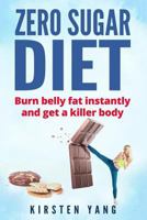 Zero Sugar Diet: Burn Belly Fat Instantly and Get a Killer Body (No Sugar Diet) 1545312362 Book Cover