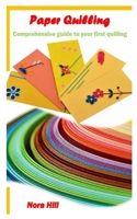 PAPER QUILLING: Comprehensive guide to your first quilling B08RC4781Q Book Cover