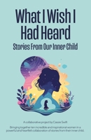 What I Wish I Had Heard: Stories from our inner child 1739617924 Book Cover